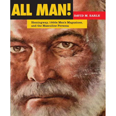 All Man!: Hemingway, 1950s Men's Magazines, and the Masculine Persona