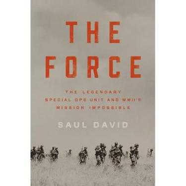 Force: The Legendary Special Ops Unit and WWII's Mission Impossible