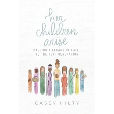 Her Children Arise: Passing a Legacy of Faith to the Next Generation