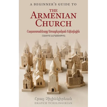 A Beginner's Guide to the Armenian Church: Հայաստանեայց Առա&