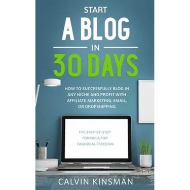 Start a Blog in 30 Days: How to Successfully Blog in ANY Niche and Profit with Affiliate Marketing, Email, or Dropshipping