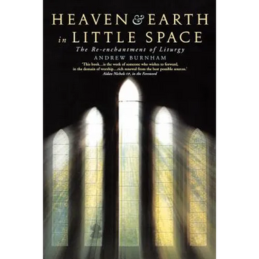 Heaven and Earth in Little Space: The Re-Enchantment of Liturgy