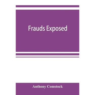 Frauds exposed; or, How the people are deceived and robbed, and youth corrupted