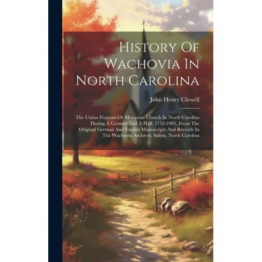 History Of Wachovia In North Carolina: The Unitas Fratrum Or Moravian Church In North Carolina During A Century And A Half, 1752-1902, From The Origin