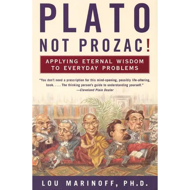 Plato, Not Prozac!: Applying Eternal Wisdom to Everyday Problems