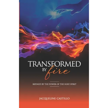 Transformed by Fire: Refined by the Power of the Holy Spirit