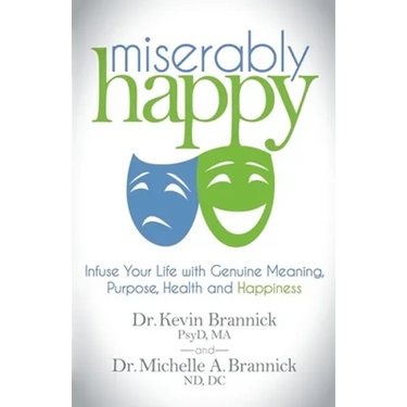 Miserably Happy: Infuse Your Life with Genuine Meaning, Purpose, Health, and Happiness
