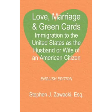 Love, Marriage & Green Cards: Immigration to the United States as the Husband or Wife of an American Citizen