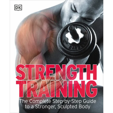 Strength Training: The Complete Step-By-Step Guide to a Stronger, Sculpted Body