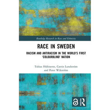 Race in Sweden: Racism and Antiracism in the World's First 'Colourblind' Nation