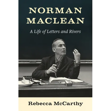 Norman MacLean: A Life of Letters and Rivers