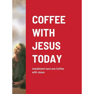 Coffee with Jesus Today: installment next one Coffee with Jesus