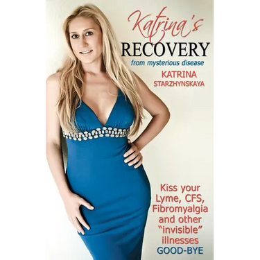 Katrina's Recovery from Mysterious Disease: Kiss your Lyme, CFS, Fibromyalgia and other ?Invisible? Illnesses Good-Bye