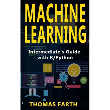 Machine Learning: Intermediate's Guide with R/Python