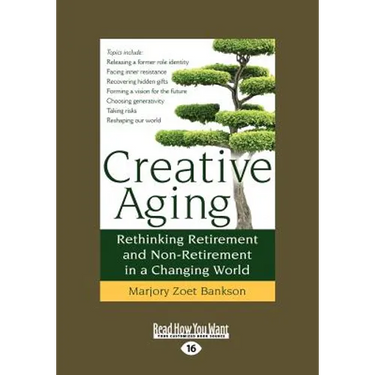 Creative Aging: Rethinking Retirement and Non-Retirement in a Changing World (Large Print 16pt)