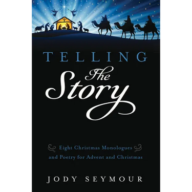 Telling the Story: Eight Christmas Monologues and Poetry for Advent and Christmas