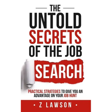 The Untold Secrets of the Job Search: Practical strategies to give you an advantage on your job hunt