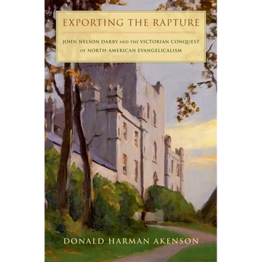Exporting the Rapture: John Nelson Darby and the Victorian Conquest of North-American Evangelicalism