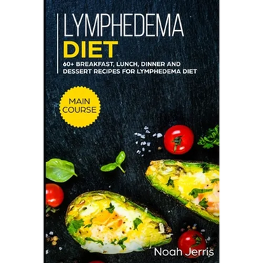 Lymphedema diet: MAIN COURSE - 60+ Breakfast, Lunch, Dinner and Dessert Recipes for Lymphedema Diet