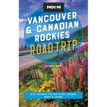 Moon Vancouver & Canadian Rockies Road Trip: With Victoria, the Sea-To-Sky Highway, Banff & Jasper