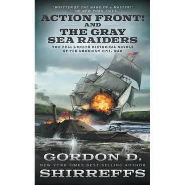Action Front! And The Gray Sea Raiders: Two Full-Length Historical Novels of the American Civil War