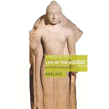 A Meditator's Life of the Buddha: Based on the Early Discourses