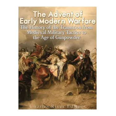 The Advent of Early Modern Warfare: The History of the Transition from Medieval Military Tactics to the Age of Gunpowder