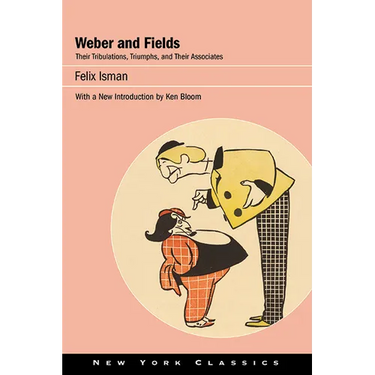 Weber and Fields: Their Tribulations, Triumphs, and Their Associates