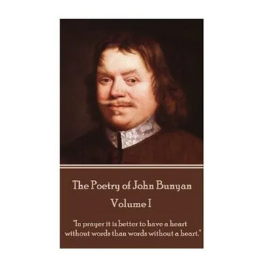 John Bunyan - The Poetry of John Bunyan - Volume I: "In prayer it is better to have a heart without words than words without a heart."