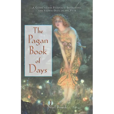 The Pagan Book of Days: A Guide to the Festivals, Traditions, and Sacred Days of the Year