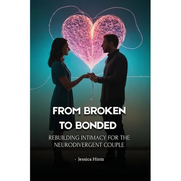 From Broken to Bonded: Rebuilding Intimacy for the Neurodivergent Couple