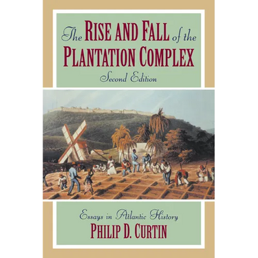 The Rise and Fall of the Plantation Complex: Essays in Atlantic History