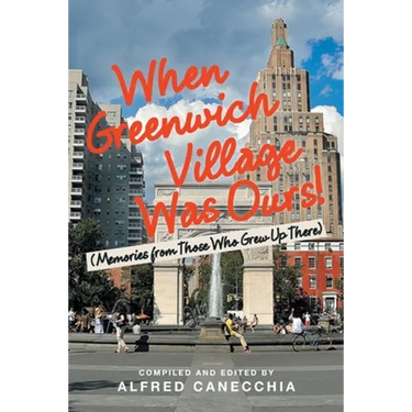 When Greenwich Village Was Ours!: (Memories from Those Who Grew up There)