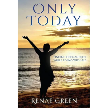 Only Today: Finding Hope and Joy While Living With ALS