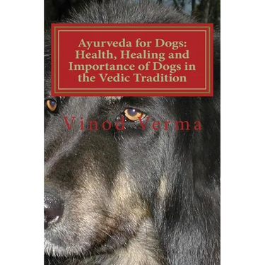 Ayurveda for Dogs: Health, Healing and Importance of Dogs in the Vedic Tradition: Care and Importance of Dogs in the Vedic Civilisation a