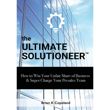 The Ultimate Solutioneer: How to Win Your Unfair Share of Business & Super Charge Your Presales Team