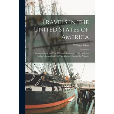 Travels in the United States of America; Commencing in the Year 1793 and Ending in 1797; With the Author's Journals of His Two Voyages Across the Atla