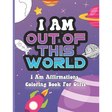 I Am Out of This World: I Am Affirmations Coloring Book For Girls Space Theme