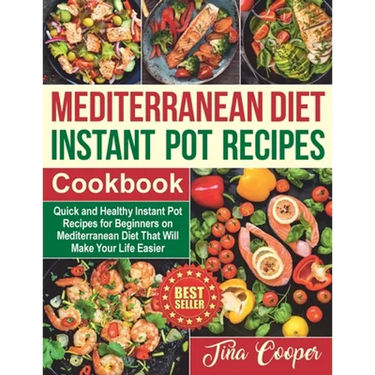 Mediterranean Diet Instant Pot Recipes Cookbook: Quick and Healthy Instant Pot Recipes for Beginners on Mediterranean Diet That Will Make Your Life Ea
