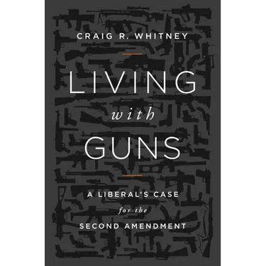 Living with Guns: A Liberal's Case for the Second Amendment