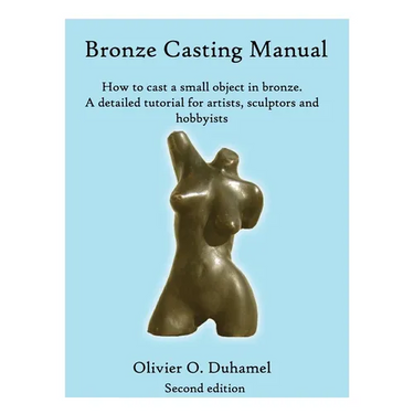 Bronze Casting Manual: Cast your own small bronze. A complete tutorial taking you step by step through an easily achievable casting project f