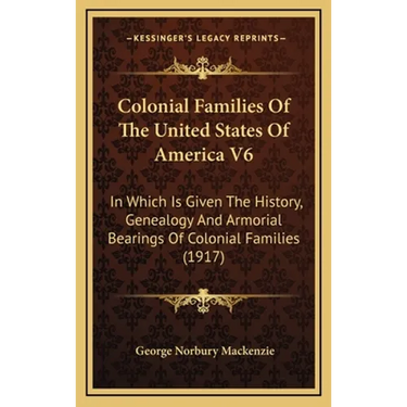 Colonial Families Of The United States Of America V6: In Which Is Given The History, Genealogy And Armorial Bearings Of Colonial Families (1917)