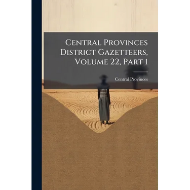 Central Provinces District Gazetteers, Volume 22, Part 1