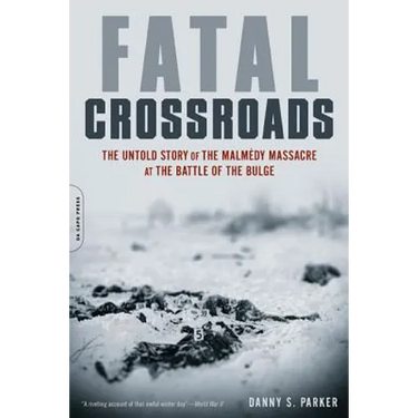 Fatal Crossroads: The Untold Story of the Malmedy Massacre at the Battle of the Bulge