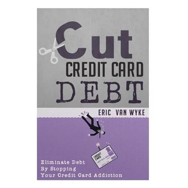 Cut The Credit Card Debt: Eliminate Debt By Stopping Your Credit Card Addiction