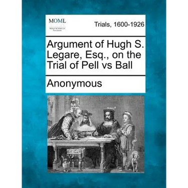 Argument of Hugh S. Legare, Esq., on the Trial of Pell Vs Ball