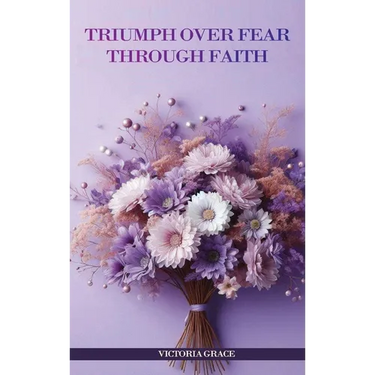 Triumph Over Fear Through Faith...