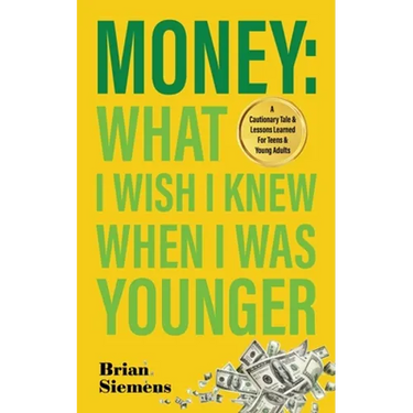 Money What I Wish I Knew When I Was Younger: A Cautionary Tale & Lessons Learned For Teens & Young Adults
