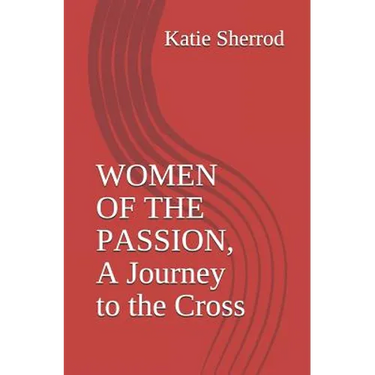 Women of the Passion, a Journey to the Cross: Three Meditations and Stations of the Cross