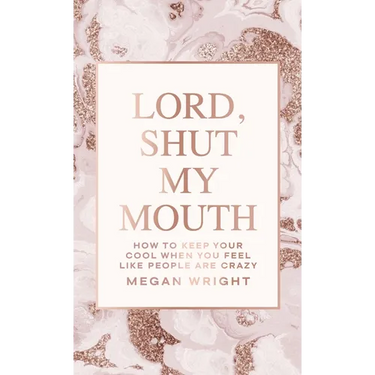 Lord, Shut My Mouth: How to Keep Your Cool When You Feel Like People Are Crazy